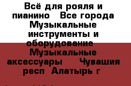 Всё для рояля и пианино - Все города Музыкальные инструменты и оборудование » Музыкальные аксессуары   . Чувашия респ.,Алатырь г.